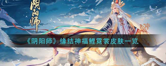 《阴阳师》缘结神福鲤霓裳皮肤一览