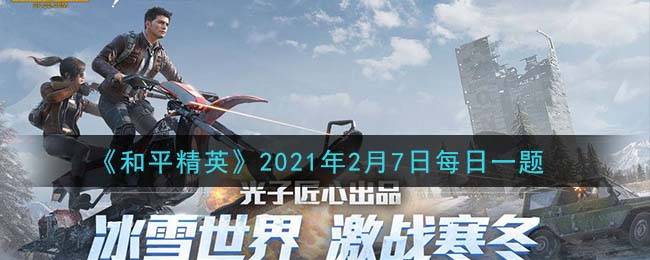 《和平精英》2021年2月7日每日一题答案