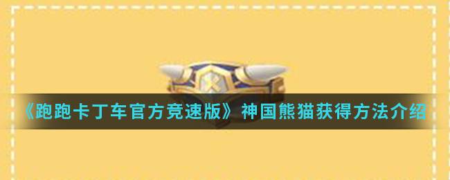 《跑跑卡丁车官方竞速版》神国熊猫获得方法介绍