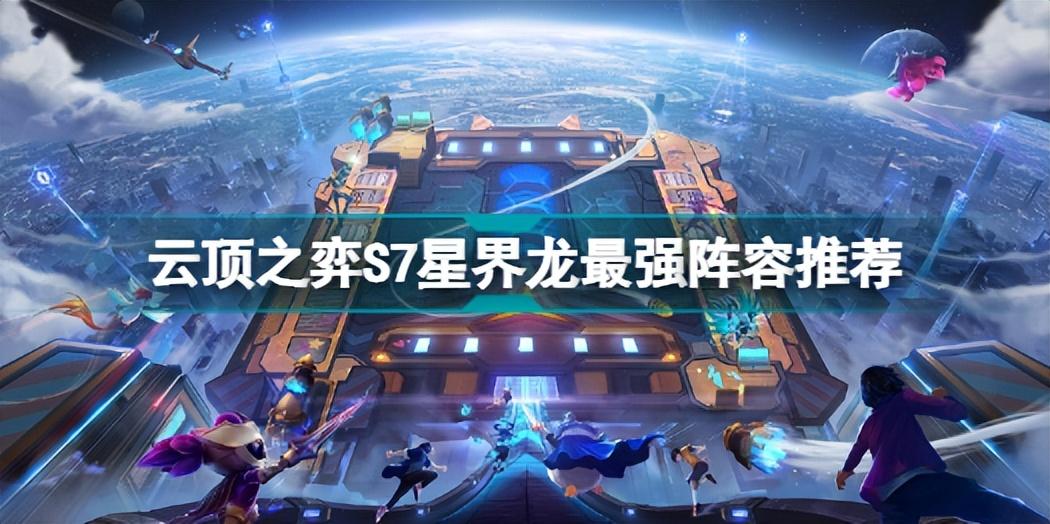 云顶之弈s7星界龙攻略，云顶之弈星界龙最强玩法